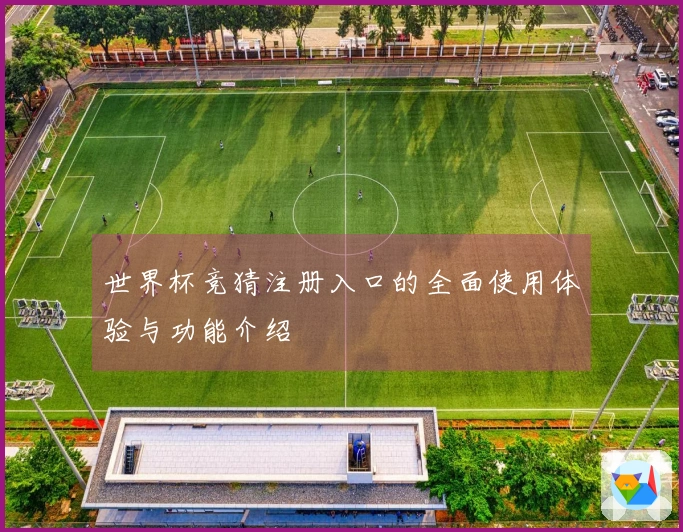 世界杯竞猜注册入口的全面使用体验与功能介绍