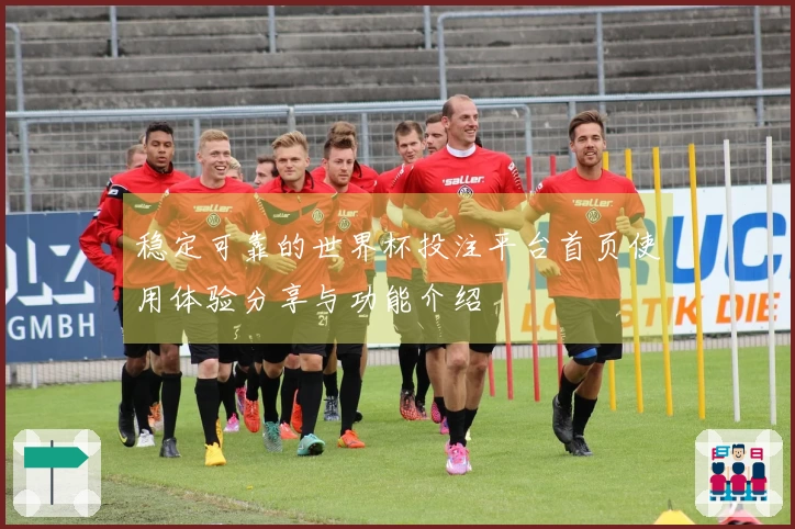 稳定可靠的世界杯投注平台首页使用体验分享与功能介绍