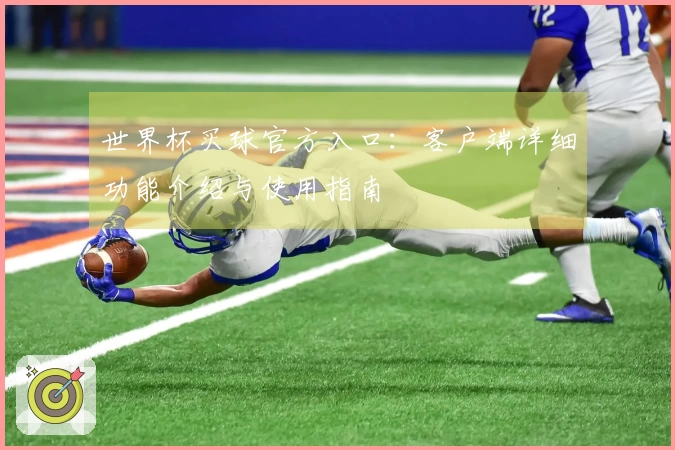 世界杯买球官方入口：客户端详细功能介绍与使用指南